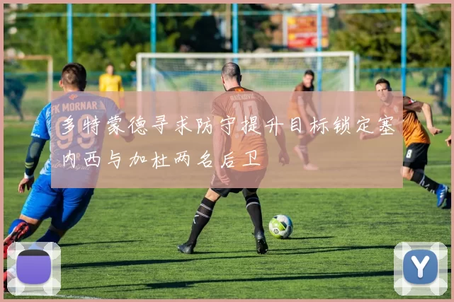 多特蒙德寻求防守提升目标锁定塞内西与加杜两名后卫